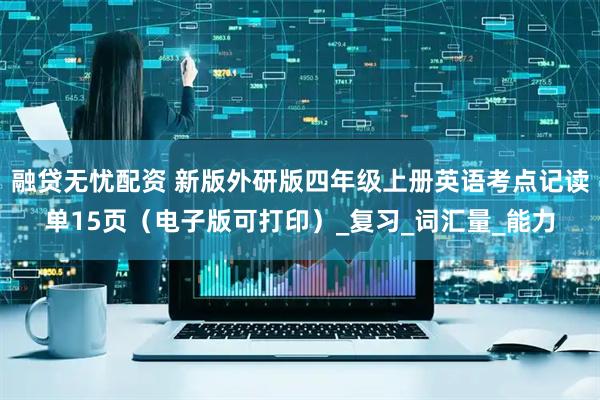 融贷无忧配资 新版外研版四年级上册英语考点记读单15页（电子版可打印）_复习_词汇量_能力
